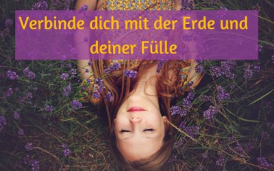 Verbinde dich mit der Erde und deiner Fülle